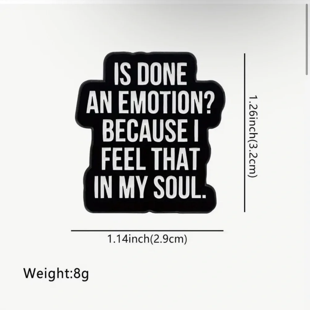 3/$25 “Is Done an Emotion? Because I Feel That in My Soul.” Unisex Pin Brooch